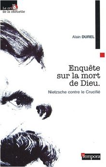 Enquête sur la mort de Dieu : Nietzsche contre le Crucifié