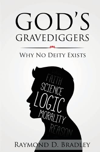 Bradley, Raymond D. God's Gravediggers, Why No Deity Exists