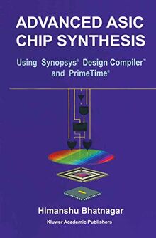 Advanced Asic Chip Synthesis: Using Synopsys® Design CompilerTM And Primetime®: Using Synopsys® Design Compiler™ and PrimeTime®
