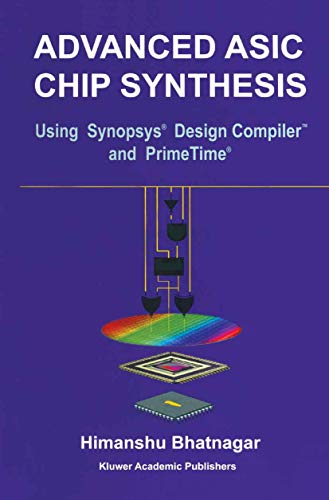 Advanced Asic Chip Synthesis: Using Synopsys® Design CompilerTM And Primetime®: Using Synopsys® Design Compiler™ and PrimeTime®