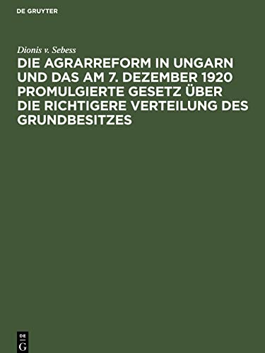 Die Agrarreform in Ungarn und das am 7. Dezember 1920 promulgierte Gesetz über die richtigere Verteilung des Grundbesitzes
