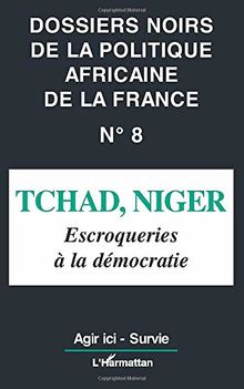 Dossiers noirs de la politique africaine de la France, n° 8. Tchad, Niger : escroqueries à la démocratie