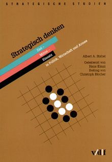 Strategisch denken. Ziel - Mittel - Einsatz in Politik, Wirtschaft und Armee.