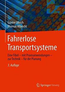 Fahrerlose Transportsysteme: Eine Fibel - mit Praxisanwendungen - zur Technik - für die Planung