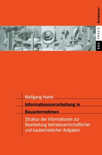 Informationsverarbeitung in Bauunternehmen: Struktur der Informationen zur Bearbeitung betriebswirtschaftlicher und baubetrieblicher Aufgaben (BauPraxis)