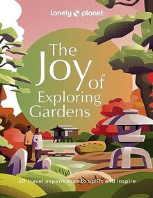 The joy of exploring gardens : 60 travel experiences to uplift and inspire