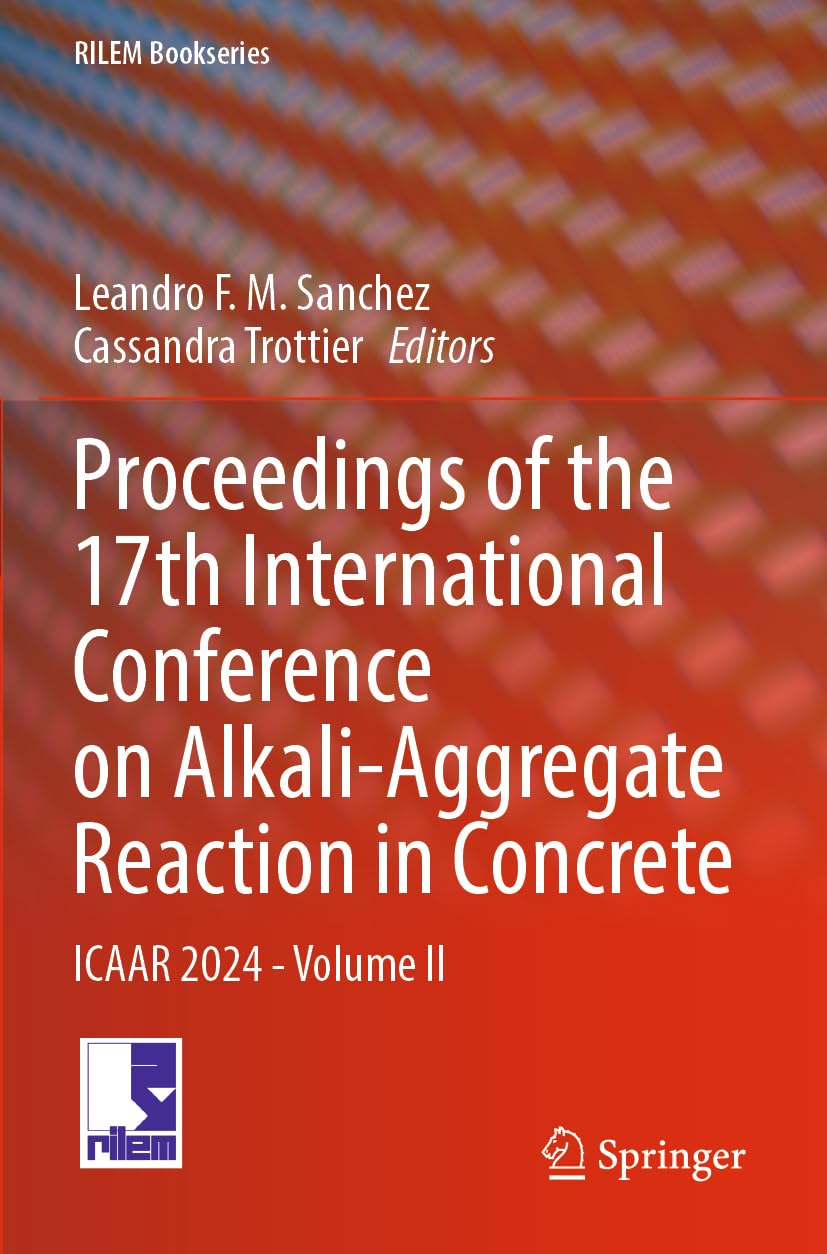 Proceedings of the 17th International Conference on Alkali-Aggregate Reaction in Concrete: ICAAR 2024 - Volume II (RILEM Bookseries, 50, Band 50)