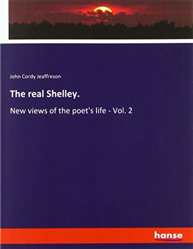 The real Shelley.: New views of the poet's life - Vol. 2