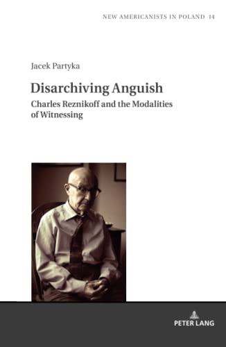 Disarchiving Anguish: Charles Reznikoff and the Modalities of Witnessing (New Americanists in Poland, Band 14)