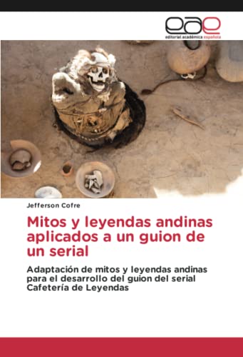 Mitos y leyendas andinas aplicados a un guion de un serial: Adaptación de mitos y leyendas andinas para el desarrollo del guion del serial Cafetería de Leyendas