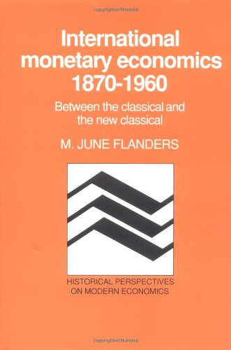 International Monetary Economics, 1870–1960: Between the Classical and the New Classical (Historical Perspectives on Modern Economics)