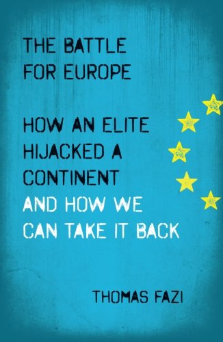 The Battle for Europe: How an Elite Hijacked a Continent - and How we Can Take it Back