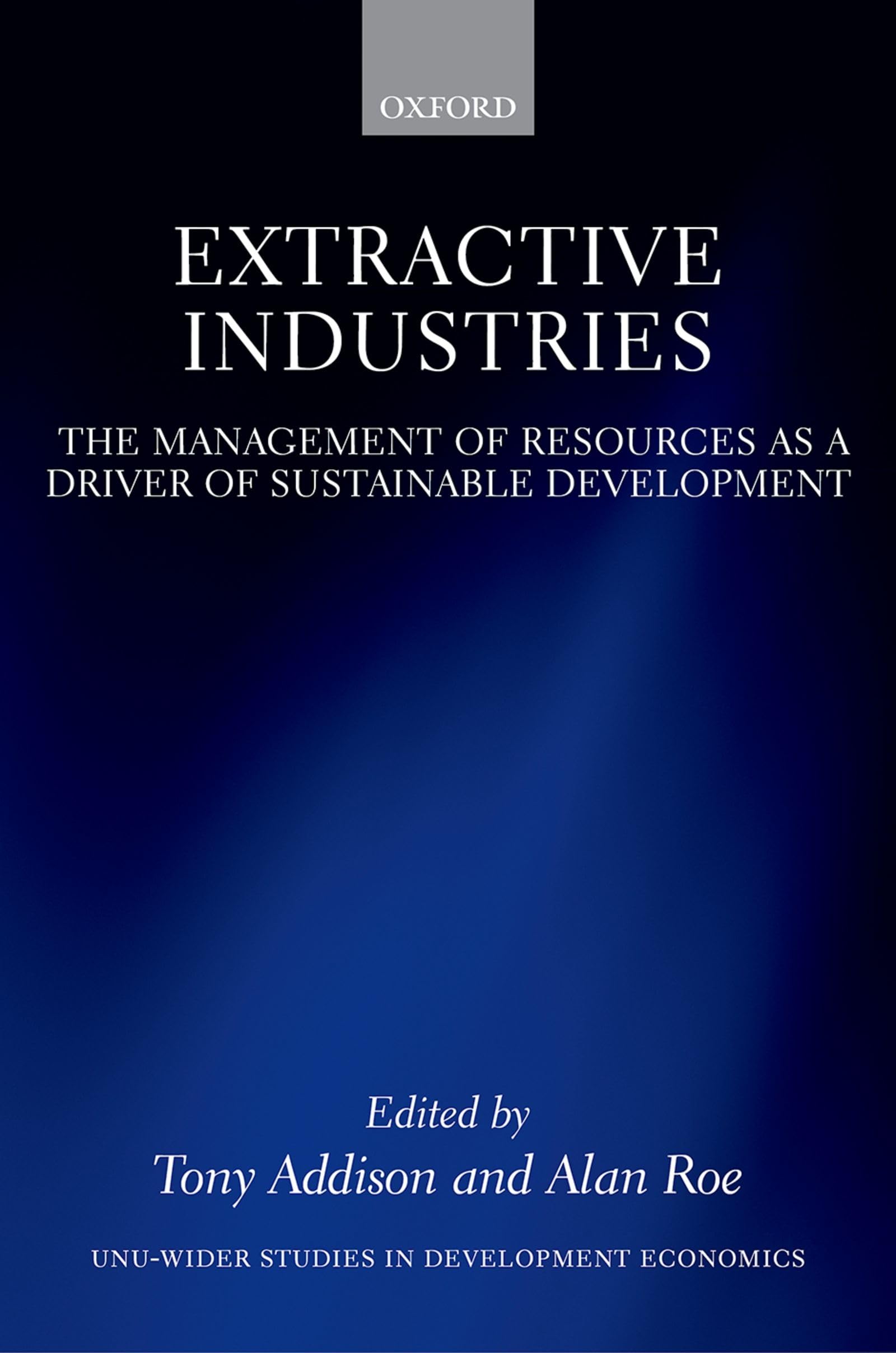 Extractive Industries: The Management of Resources as a Driver of Sustainable Development (UNU-WIDER Studies in Development Economics)