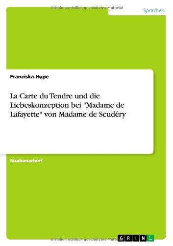 La Carte du Tendre und die Liebeskonzeption bei Madame de Lafayette von Madame de Scudéry