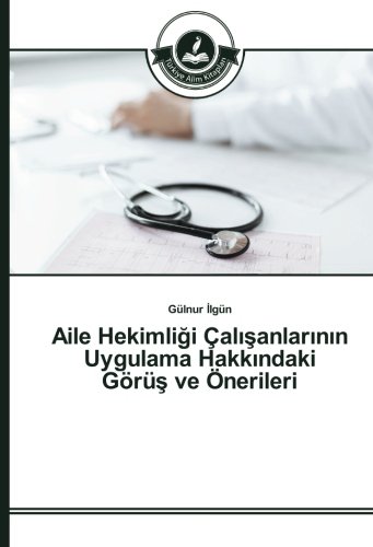 Aile Hekimliği Çalışanlarının Uygulama Hakkındaki Görüş ve Önerileri