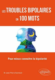 Les troubles bipolaires en 100 mots - Lexique à lusage des patients et de leurs aidants familiaux et professionnels