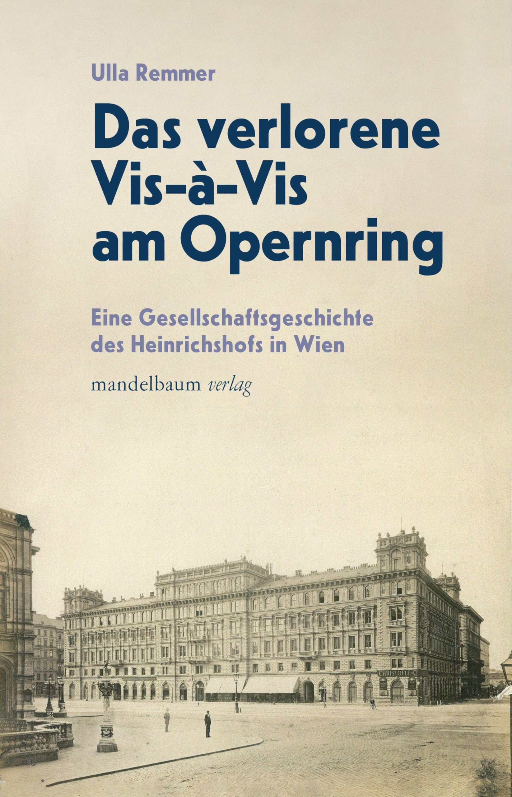 Das Verlorene Vis-à-Vis am Opernring: Eine Gesellschaftsgeschichte des Heinrichshofs in Wien