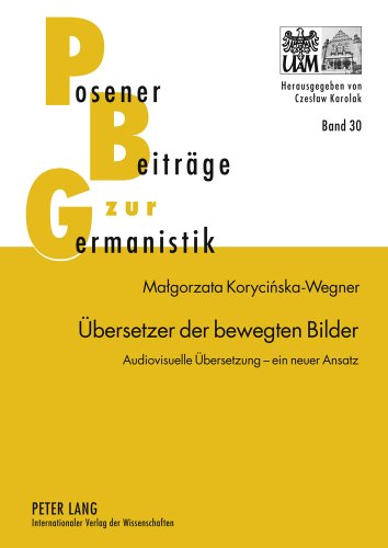 Übersetzer der bewegten Bilder: Audiovisuelle Übersetzung - ein neuer Ansatz (Posener Beiträge zur Germanistik)