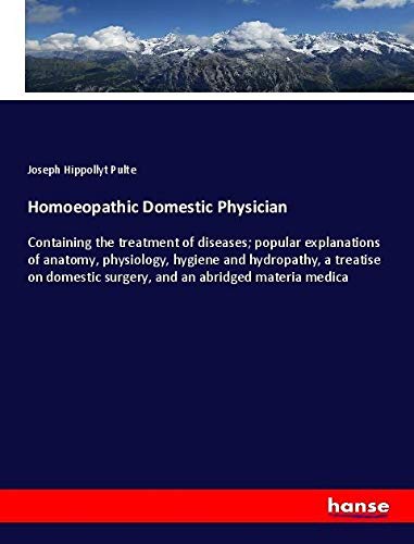Homoeopathic Domestic Physician: Containing the treatment of diseases; popular explanations of anatomy, physiology, hygiene and hydropathy, a treatise ... surgery, and an abridged materia medica