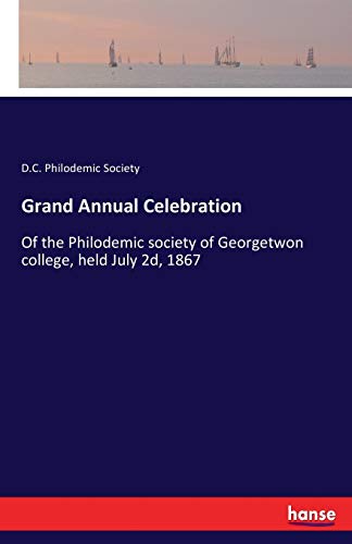 Grand Annual Celebration: Of the Philodemic society of Georgetwon college, held July 2d, 1867