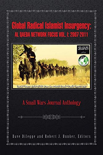 Global Radical Islamist Insurgency: Al Qaeda Network Focus Vol. I: 20072011: A Small Wars Journal Anthology