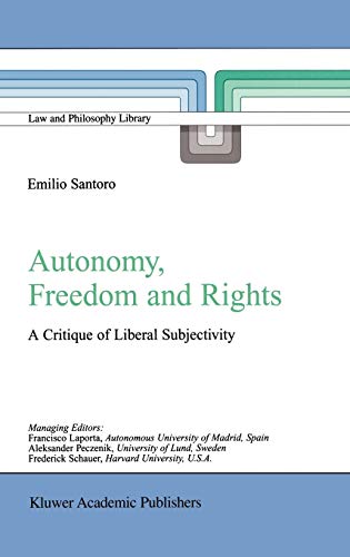 Autonomy, Freedom and Rights: A Critique of Liberal Subjectivity (Law and Philosophy Library, 65, Band 65)
