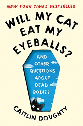 Caitlin Doughty Will My Cat Eat My Eyeballs?, And Other Questions About Dead Bodies