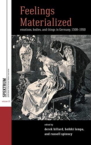 Feelings Materialized: Emotions, Bodies, and Things in Germany, 1500-1950 (Spektrum: Publications of the German Studies Association, Band 21)