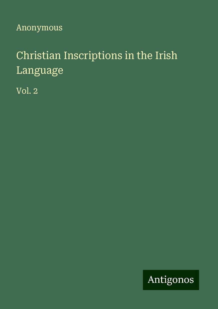 Christian Inscriptions in the Irish Language: Vol. 2