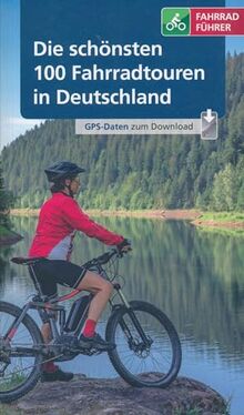 Die schönsten 100 Fahrradtouren in Deutschland - Mit GPS-Daten zum Download