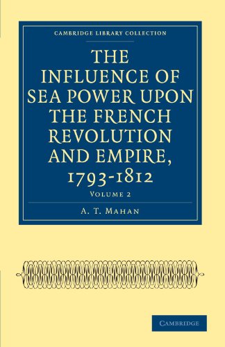 A. T. Mahan The Influence Of Sea Power Upon The French Revolution And Empire, 1793–1812 2 Volume Set, The Influence Of Sea Power Upon The French Revolution And