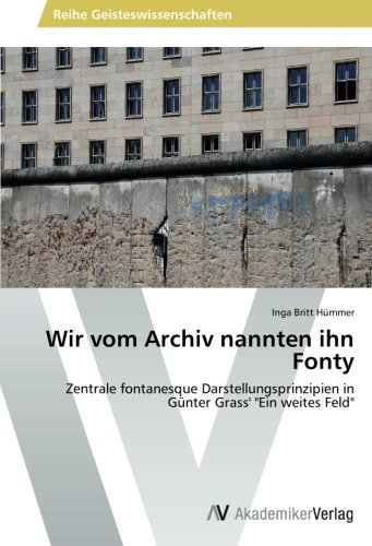 Wir vom Archiv nannten ihn Fonty: Zentrale fontanesque Darstellungsprinzipien in Günter Grass' Ein weites Feld