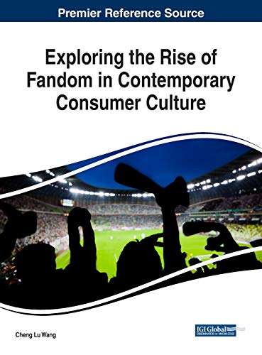 Exploring the Rise of Fandom in Contemporary Consumer Culture (Advances in Marketing, Customer Relationship Management, and E-Services)