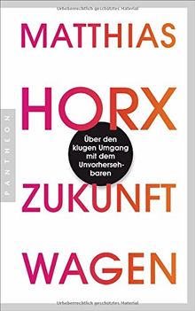 Zukunft wagen: Über den klugen Umgang mit dem Unvorhersehbaren