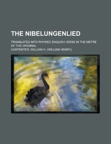 The Nibelungenlied; translated into rhymed English verse in the metre of the original