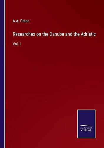 Researches on the Danube and the Adriatic: Vol. I