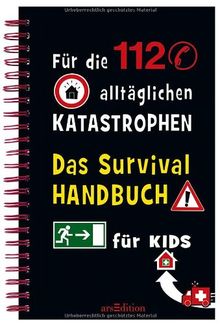 Das Survivalhandbuch für Kids: Für die 112 alltäglichen Katastrophen