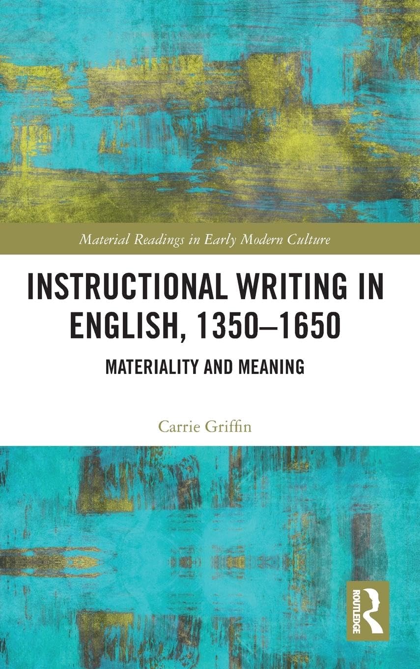 Instructional Writing in English, 1350-1650: Materiality and Meaning (Material Readings in Early Modern Culture)