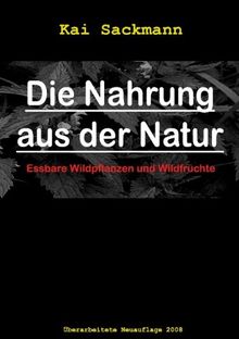 Die Nahrung aus der Natur: Essbare Wildpflanzen und Wildfrüchte