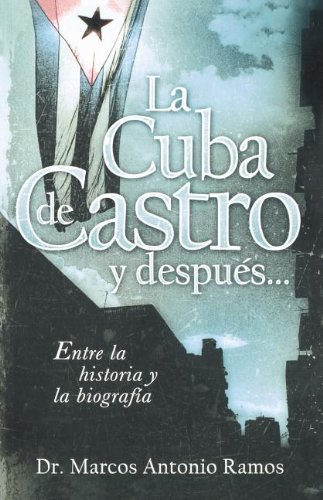 La Cuba de Castro y Despues...: Entre La Historia y La Biografia