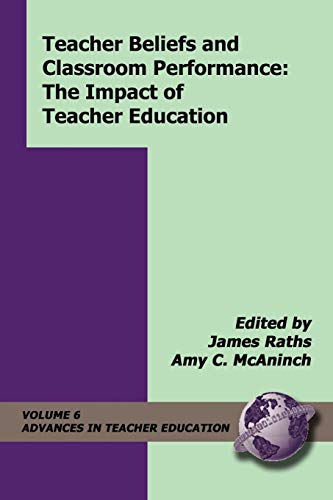 Teacher Beliefs and Classroom Performance: The Impact of Teacher Education: Teh Impact of Teacher Education (PB) (Advances in Teacher Education)