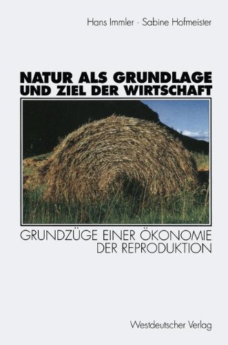 Natur als Grundlage und Ziel der Wirtschaft: Grundzüge Einer Ökonomie Der Reproduktion (German Edition)