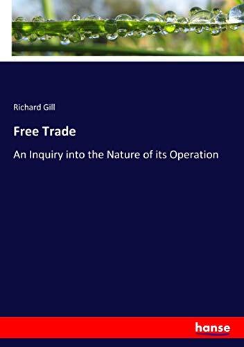 Free Trade: An Inquiry into the Nature of its Operation