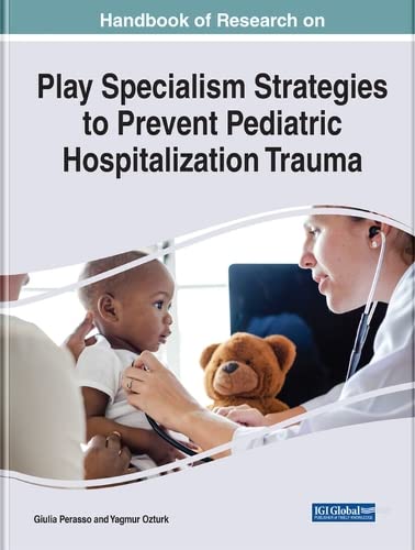 Yagmur Ozturk Handbook Of Research On Play Specialism Strategies To Prevent Pediatric Hospitalization Trauma