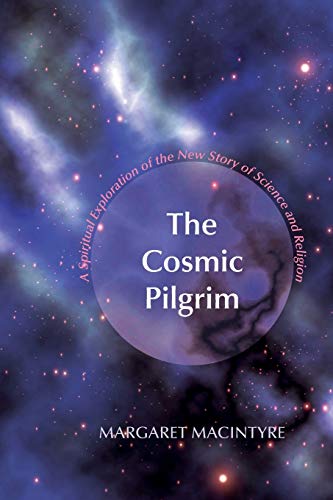The Cosmic Pilgrim: A Spiritual Exploration of the New Story of Science and Religion