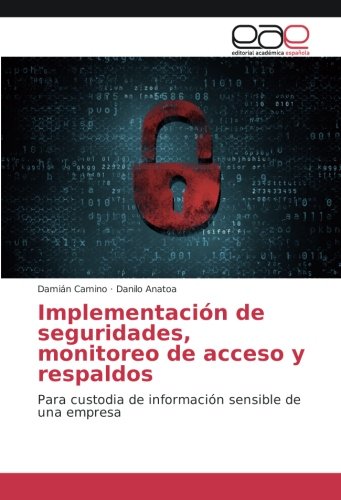 Implementación de seguridades, monitoreo de acceso y respaldos: Para custodia de información sensible de una empresa