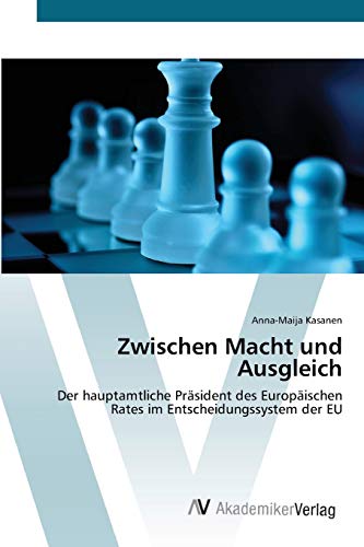 Zwischen Macht und Ausgleich: Der hauptamtliche Präsident des Europäischen Rates im Entscheidungssystem der EU