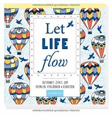 Let life flow: Entspannte Zitate zum Ausmalen, Verschenken & Dekorieren (Malprodukte für Erwachsene)