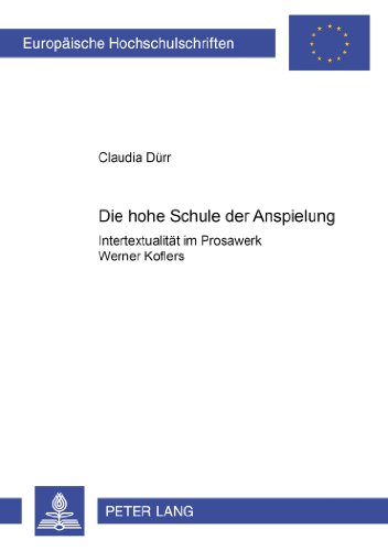 Die hohe Schule der Anspielung: Intertextualität im Prosawerk Werner Koflers (Europäische Hochschulschriften / European University Studies / Publications Universitaires Européennes)