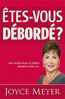 Êtes vous débordé?: Ne laissez plus le stress gâcher votre vie